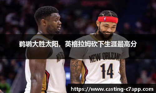 鹈鹕大胜太阳，英格拉姆砍下生涯最高分