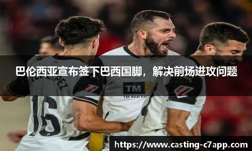 巴伦西亚宣布签下巴西国脚，解决前场进攻问题