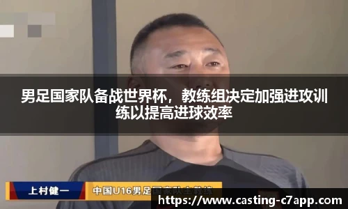 男足国家队备战世界杯，教练组决定加强进攻训练以提高进球效率