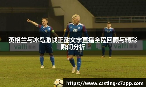 英格兰与冰岛激战正酣文字直播全程回顾与精彩瞬间分析