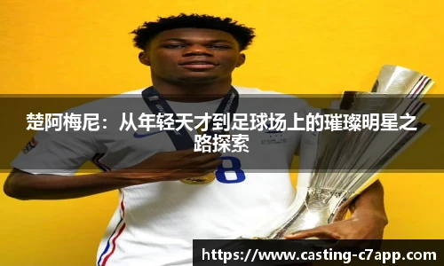 楚阿梅尼：从年轻天才到足球场上的璀璨明星之路探索