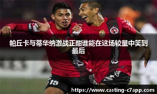 帕丘卡与蒂华纳激战正酣谁能在这场较量中笑到最后